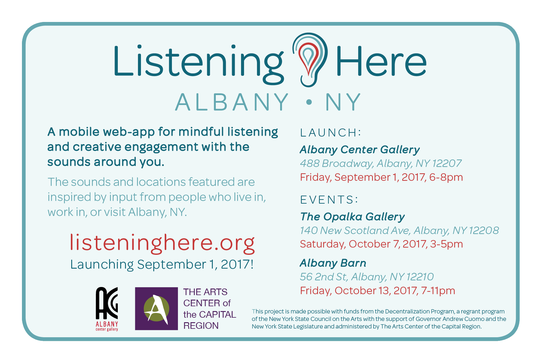 Listening Here: Albany NY.
  A mobile web-app for mindful listening and creative engagement with the sounds around you.
  The sounds and locations featured are inspired by input from people who live in, work in, or visit Albany, NY.
  Launch: Friday, September 1, 2017, 6-8pm at Albany Center Gallery, 488 Broadway, Albany, NY 12208.
  Events: Saturday, October 7, 2017, 3-5pm at the Opalka Gallery, 140 New Scotland Ave, Albany, NY 12208.
  Friday, October 13, 2017, 7-11pm at the Albany Barn, 56 2nd St, Albany, NY 12210.